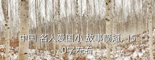 中國 名人愛國小 故事簡短, 150字左右