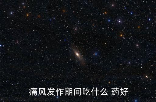  痛風發作期間吃什么 藥好
