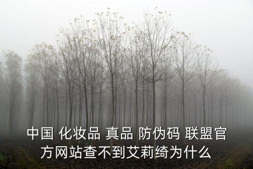 中國(guó) 化妝品 真品 防偽碼 聯(lián)盟官方網(wǎng)站查不到艾莉綺為什么