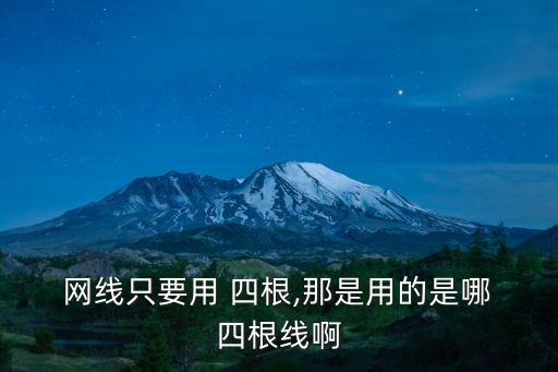  網(wǎng)線只要用 四根,那是用的是哪 四根線啊