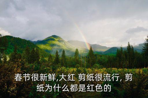 春節很新鮮,大紅 剪紙很流行, 剪紙為什么都是紅色的