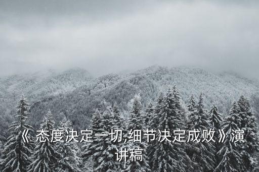 《 態度決定一切,細節決定成敗》演講稿
