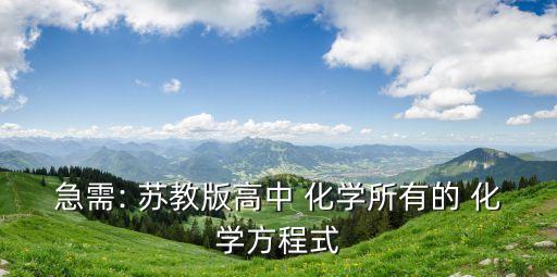 蘇教版化學必修一,蘇教版高一化學必修和選修內(nèi)容有哪些?