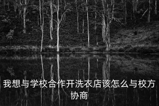 我想與學校合作開洗衣店該怎么與校方協商
