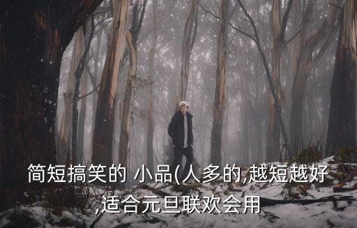 簡短搞笑的 小品(人多的,越短越好,適合元旦聯歡會用