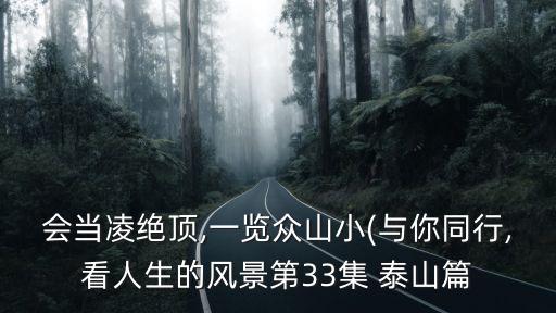 會當凌絕頂,一覽眾山小(與你同行,看人生的風景第33集 泰山篇