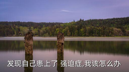 發現自己患上了 強迫癥,我該怎么辦