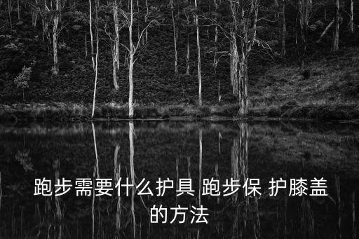 跑步護膝,戴護膝跑步可保護膝蓋和踝關節