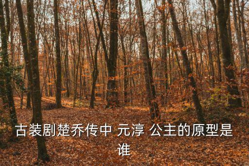 古裝劇楚喬傳中 元淳 公主的原型是誰