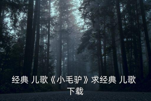 經典 兒歌《小毛驢》求經典 兒歌 下載
