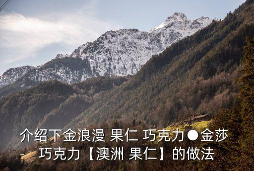介紹下金浪漫 果仁 巧克力●金莎 巧克力【澳洲 果仁】的做法