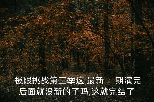 極限挑戰(zhàn)最新一期,極限挑戰(zhàn)第三季結(jié)束了嗎?