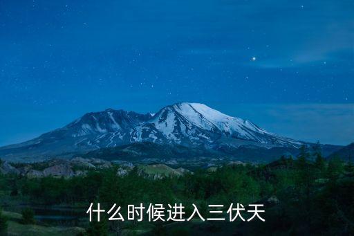 什么時候進伏,夏至第三個庚日將進入三伏天