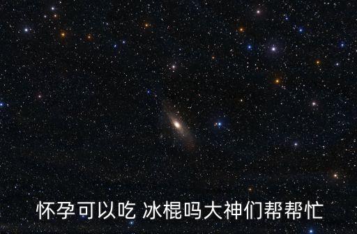 懷孕能吃冰棍嗎,孕婦能吃冰激凌或雪糕嗎?能不能吃?