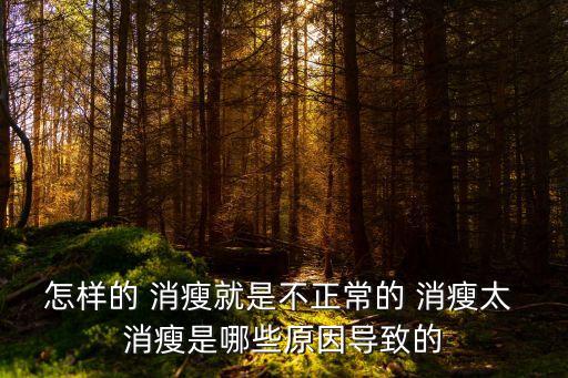 怎樣的 消瘦就是不正常的 消瘦太 消瘦是哪些原因導致的