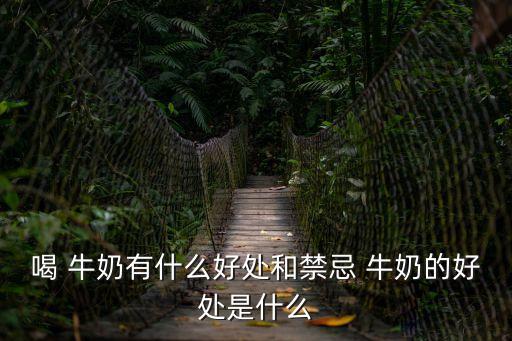 牛奶,喝牛奶有何好處和禁忌?