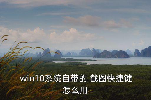  win10系統自帶的 截圖快捷鍵怎么用