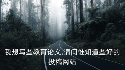我想寫些教育論文,請問誰知道些好的投稿網站