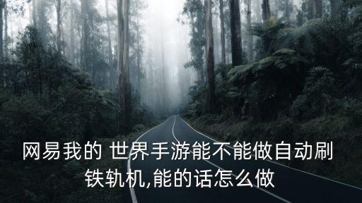 網易我的 世界手游能不能做自動刷 鐵軌機,能的話怎么做