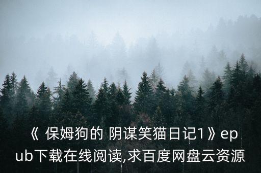 《 保姆狗的 陰謀笑貓日記1》epub下載在線閱讀,求百度網(wǎng)盤云資源
