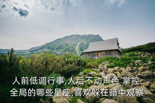 人前低調行事,人后不動聲色 掌控 全局的哪些星座,喜歡躲在暗中觀察
