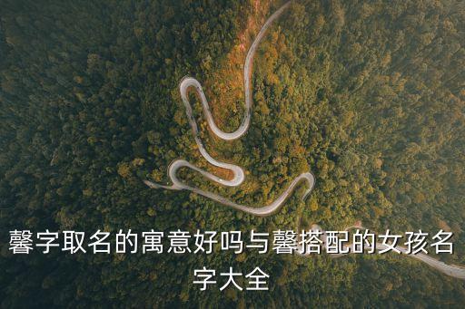馨字取名的寓意好嗎與馨搭配的女孩名字大全