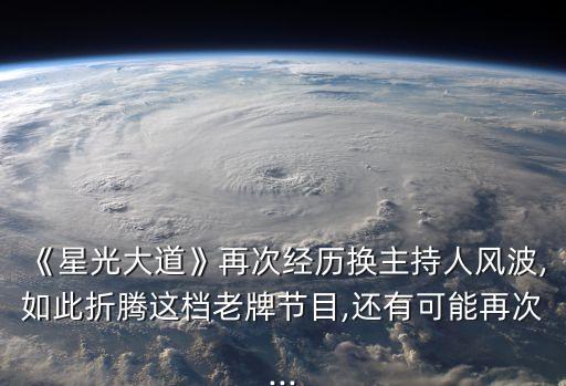 《星光大道》再次經歷換主持人風波,如此折騰這檔老牌節目,還有可能再次...