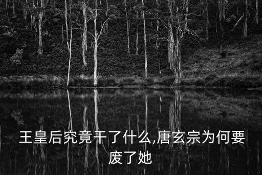  王皇后究竟干了什么,唐玄宗為何要廢了她