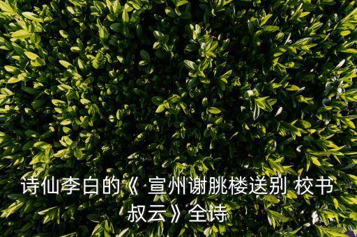 詩仙李白的《 宣州謝朓樓送別 校書叔云》全詩
