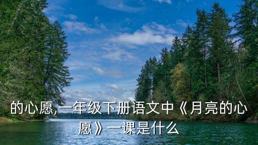 月亮的心愿,一年級下冊語文中《月亮的心愿》一課是什么?