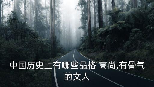 中國歷史上有哪些品格 高尚,有骨氣的文人