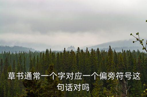  草書通常一個字對應一個偏旁符號這句話對嗎