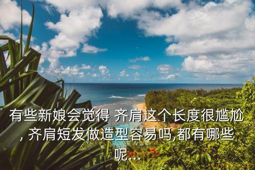 有些新娘會覺得 齊肩這個(gè)長度很尷尬, 齊肩短發(fā)做造型容易嗎,都有哪些呢...