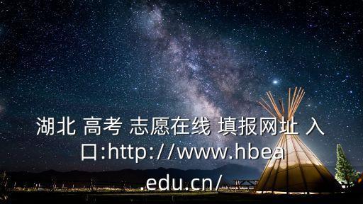 湖北 高考 志愿在線 填報網(wǎng)址 入口:http://www.hbea.edu.cn/