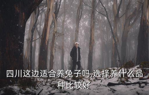 四川這邊適合養(yǎng)兔子嗎,選擇養(yǎng)什么品種比較好