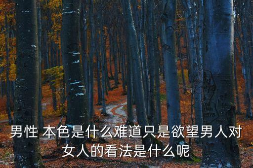 性本色,男性本色是什么?也稱本色。