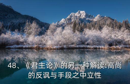 48、《君主論》的另一種解讀:高尚的反諷與手段之中立性