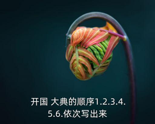  開國 大典的順序1.2.3.4.5.6.依次寫出來