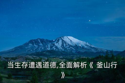 當(dāng)生存遭遇道德,全面解析《 釜山行》