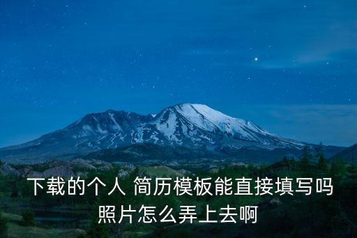  下載的個人 簡歷模板能直接填寫嗎照片怎么弄上去啊