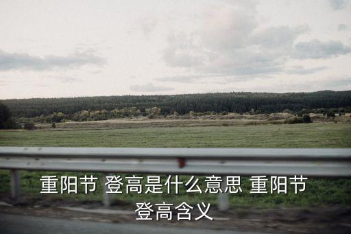  重陽節 登高是什么意思 重陽節 登高含義
