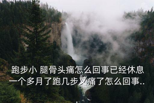 跑步小 腿骨頭痛怎么回事已經休息一個多月了跑幾步又痛了怎么回事...