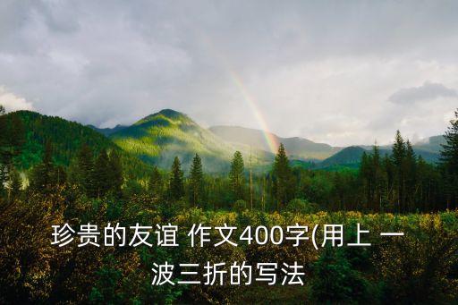 珍貴的友誼 作文400字(用上 一波三折的寫法