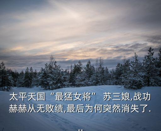 蘇三娘,清末一代奇女子蘇三娘怎么死的?
