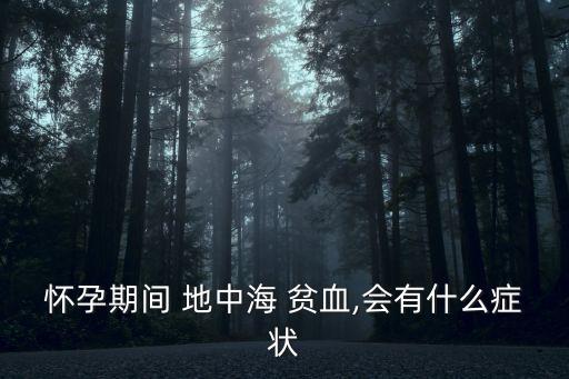 懷孕期間 地中海 貧血,會有什么癥狀