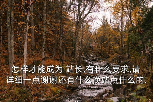 怎樣才能成為 站長,有什么要求,請詳細一點謝謝還有什么換站點什么的...