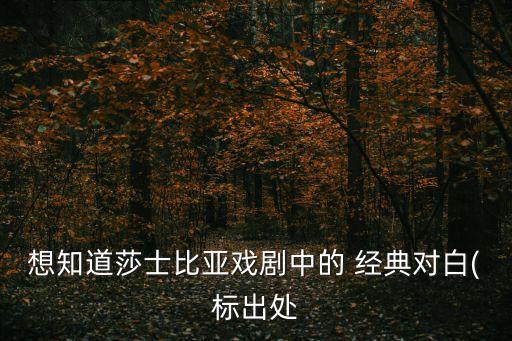 李爾王經典臺詞,莎士比亞《李爾王》經典臺詞有哪些?