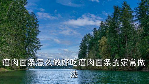 瘦肉面條怎么做好吃瘦肉面條的家常做法