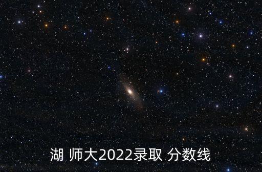 湖 師大2022錄取 分數線