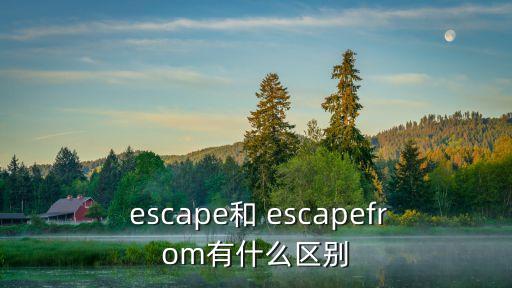  escape和 escapefrom有什么區別